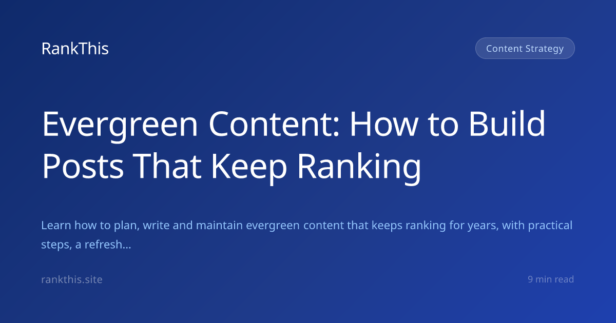 Evergreen Content: How to Build Posts That Keep Ranking