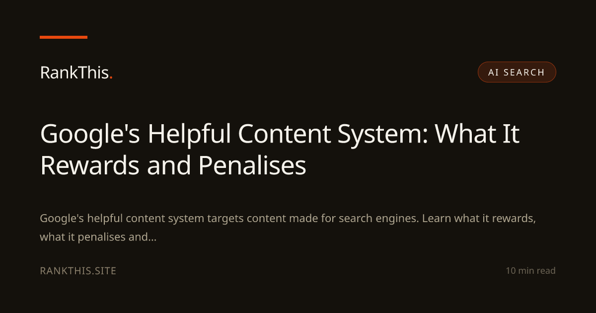 Google's Helpful Content System: What It Rewards and Penalises