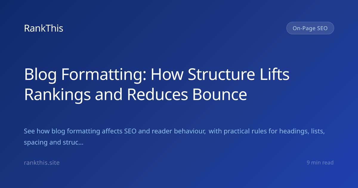 Blog Formatting: How Structure Lifts Rankings and Reduces Bounce
