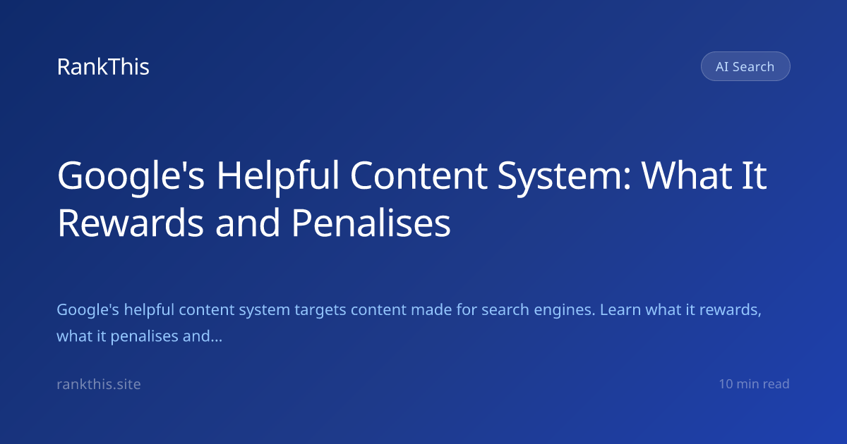 Google's Helpful Content System: What It Rewards and Penalises